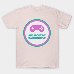 Ask about my gaming setup - label T-Shirt